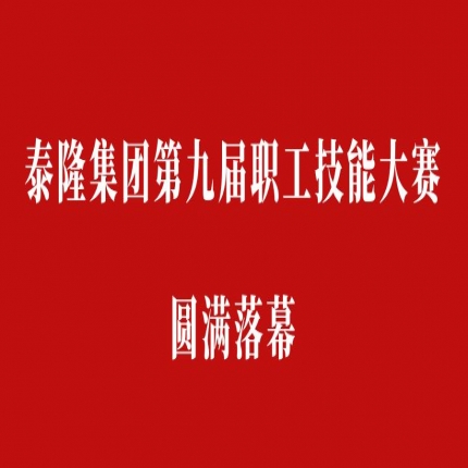 比技能、拼成績，爭創泰隆工匠——泰隆集團第九屆職工技能大賽圓滿落幕